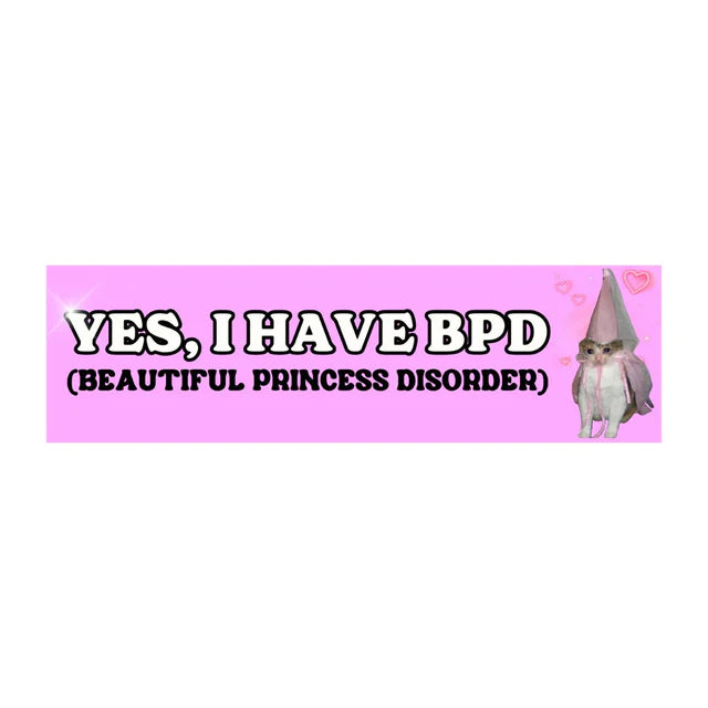 Yes, I Have BPD (Beautiful Princess Disorder) Funny Car Decal Sticker