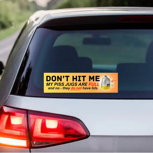 Don't Hit Me - My Piss Jugs are Full and No - They Do Not Have Lids Car Bumper Decal Sticker