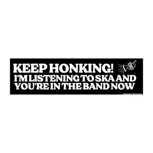 Keep Honking - I'm Listening To Ska And You're In The Band Now Car Bumper Sticker