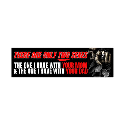 There are Only Two Sexes: the One I Have with Your Mom & the One I Have with Your Dad Car Bumper Decal Sticker