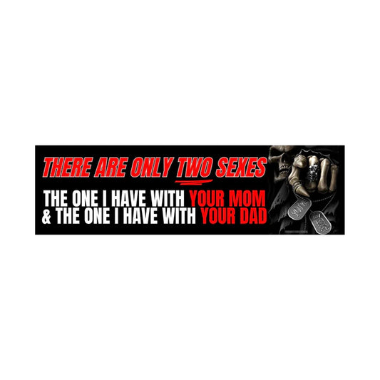 There are Only Two Sexes: the One I Have with Your Mom & the One I Have with Your Dad Car Bumper Decal Sticker
