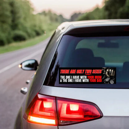 There are Only Two Sexes: the One I Have with Your Mom & the One I Have with Your Dad Car Bumper Decal Sticker