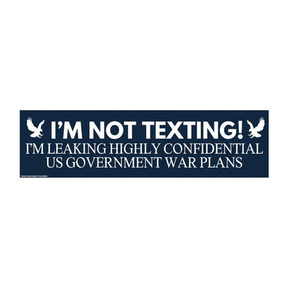 I'm Not Texting, I'm Leaking Highly Confidential US Government War Plans Car Decal Bumper Sticker