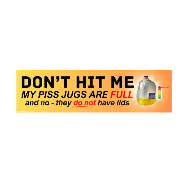 Don't Hit Me - My Piss Jugs are Full and No - They Do Not Have Lids Car Bumper Decal Sticker
